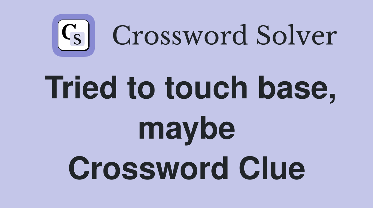 Tried to touch base, maybe Crossword Clue