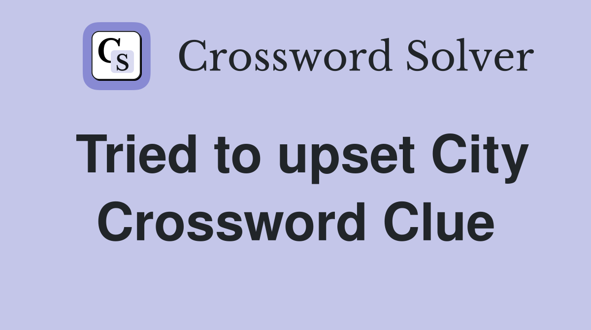Tried to upset City Crossword Clue