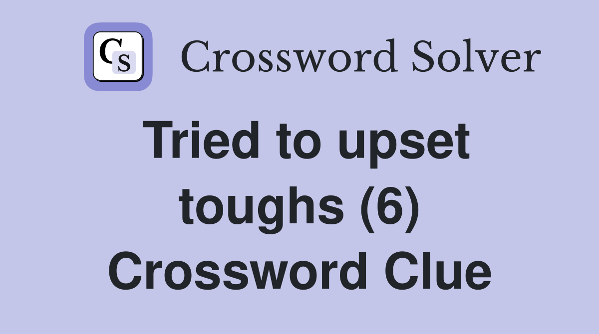 Tried to upset toughs (6) Crossword Clue