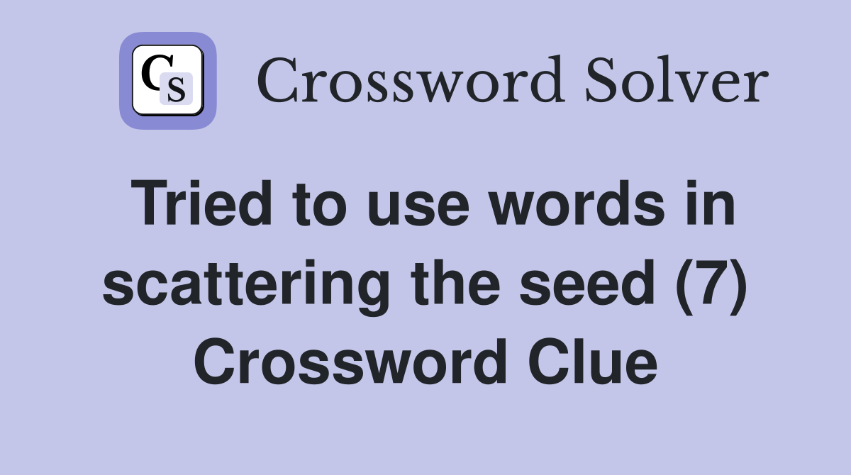 Tried to use words in scattering the seed (7) Crossword Clue
