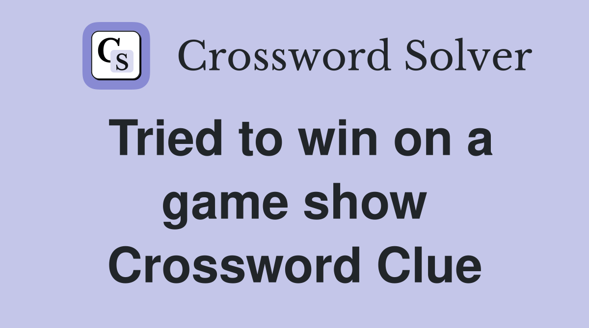 Tried to win on a game show Crossword Clue