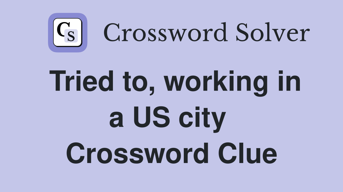 Tried to, working in a US city  Crossword Clue