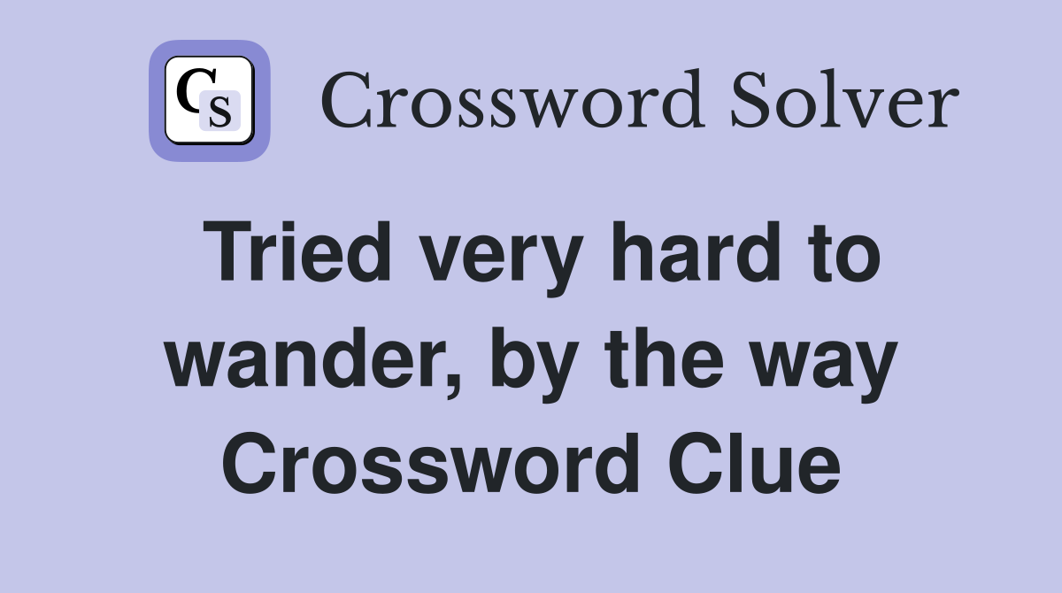 Tried very hard to wander, by the way Crossword Clue