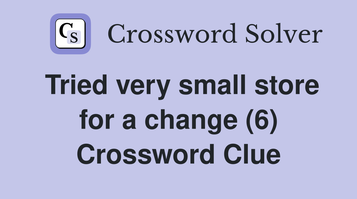 Tried very small store for a change (6) Crossword Clue