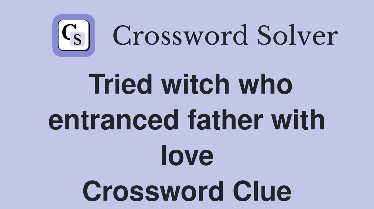 Tried witch who entranced father with love Crossword Clue