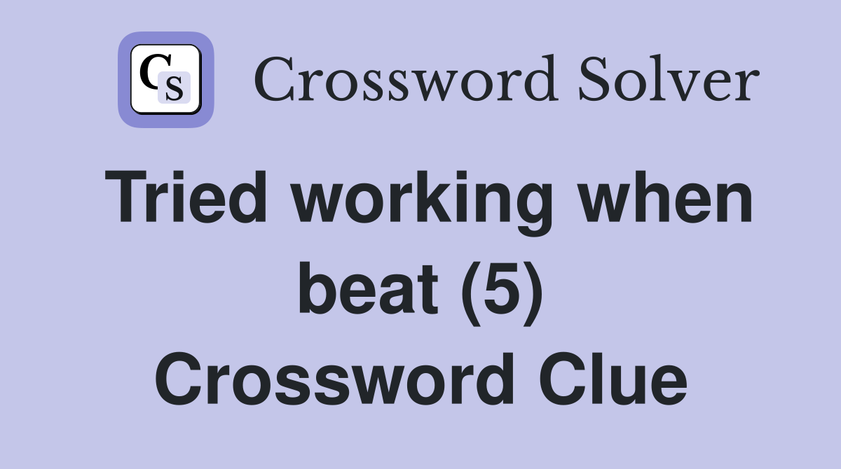 Tried working when beat (5) Crossword Clue