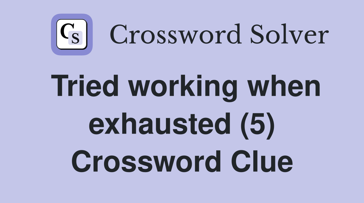 Tried working when exhausted (5) Crossword Clue