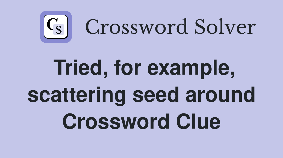 Tried, for example, scattering seed around Crossword Clue