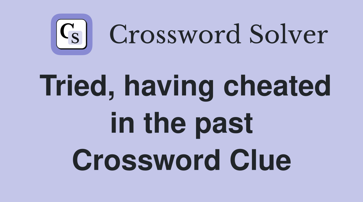 Tried, having cheated in the past Crossword Clue