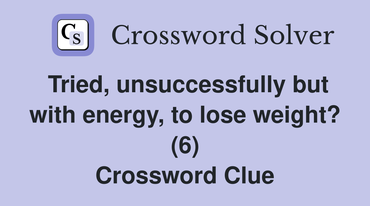 Tried, unsuccessfully but with energy, to lose weight? (6) Crossword Clue