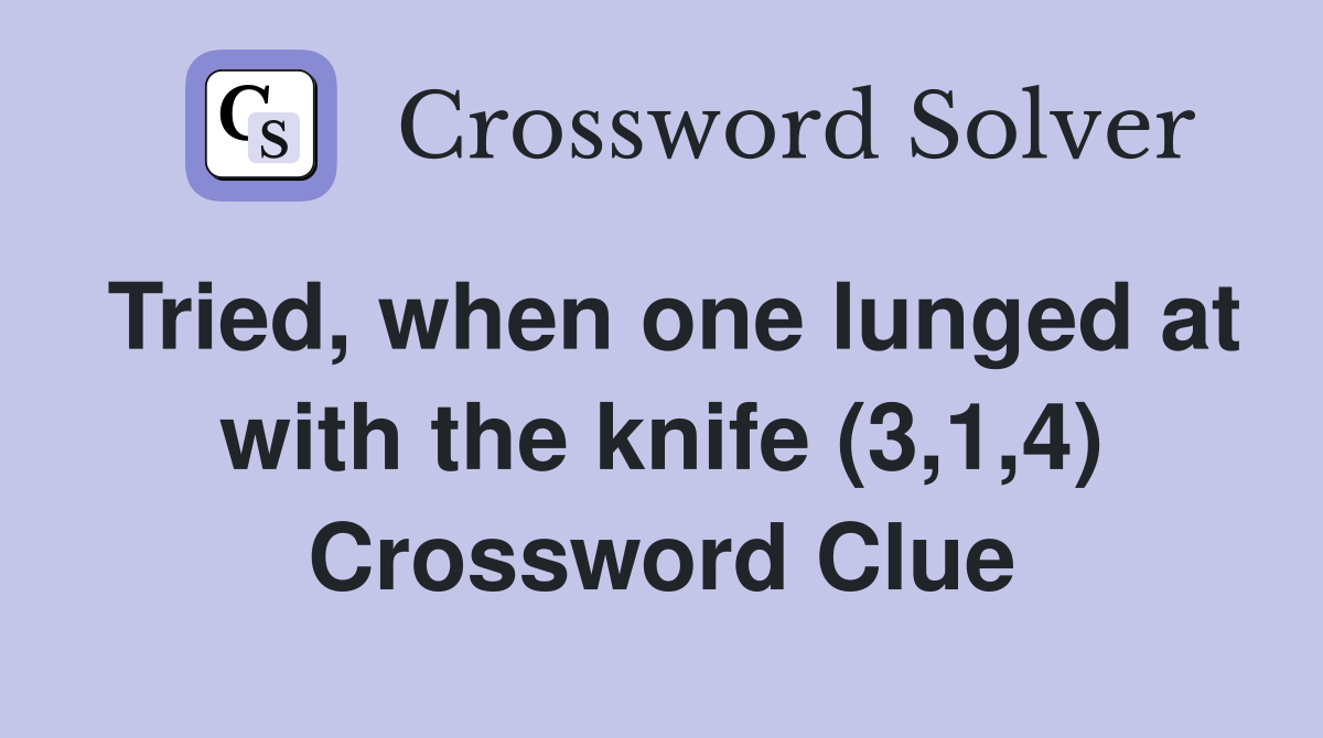 Tried, when one lunged at with the knife (3,1,4) Crossword Clue