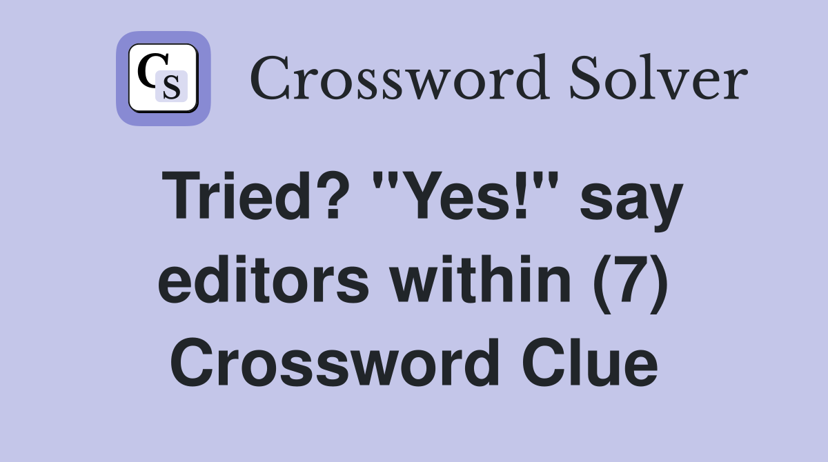 Tried? "Yes!" say editors within (7) Crossword Clue