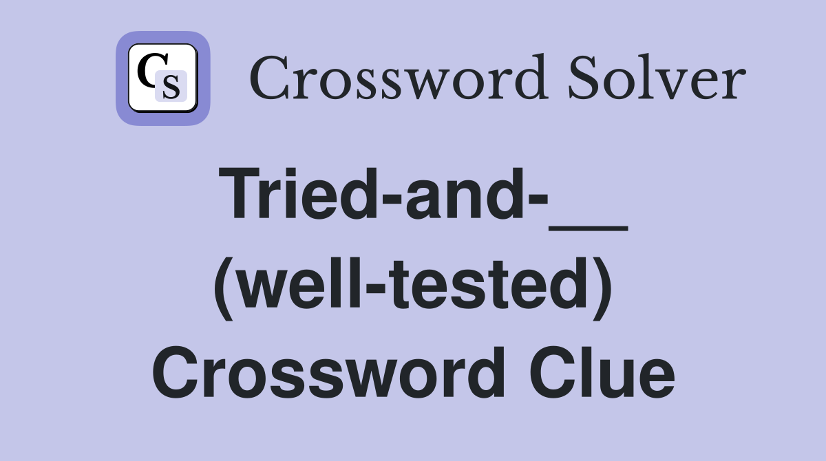 Tried-and-__ (well-tested) Crossword Clue