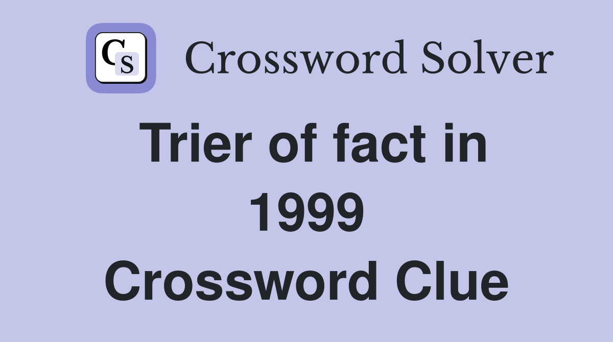 Trier of fact in 1999 Crossword Clue