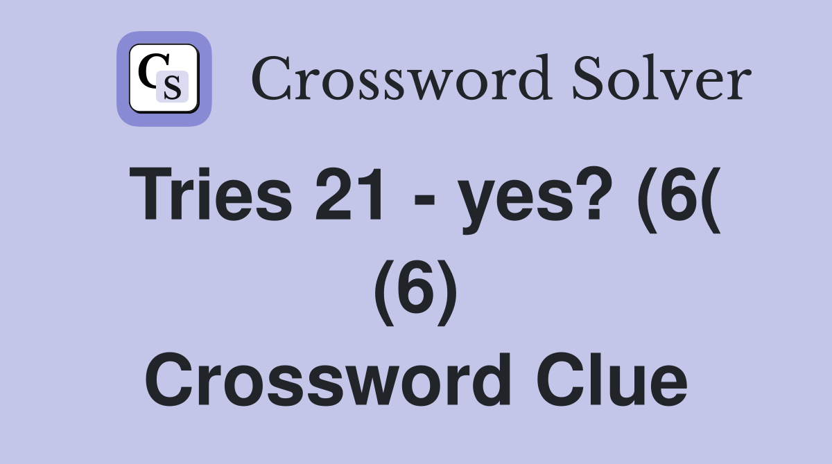 Tries 21 - yes? (6( (6) Crossword Clue