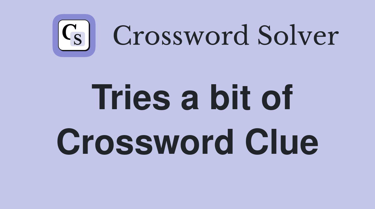 Tries a bit of Crossword Clue Answers Crossword Solver