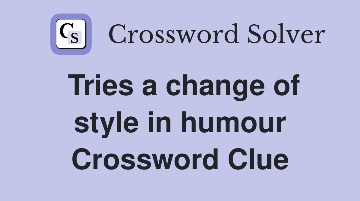 Tries a change of style in humour Crossword Clue