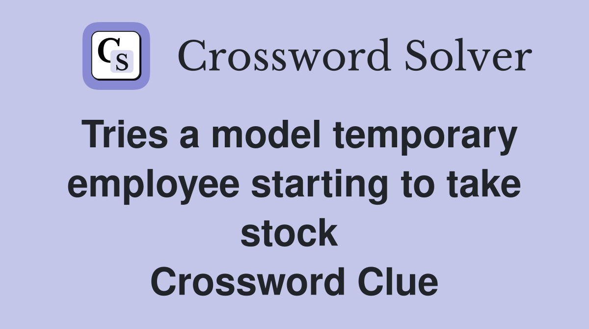 Tries a model temporary employee starting to take stock  Crossword Clue