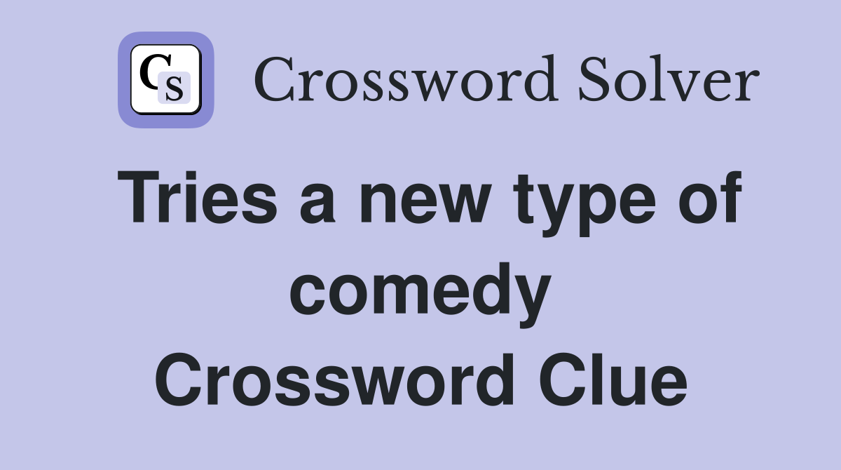 Tries a new type of comedy Crossword Clue