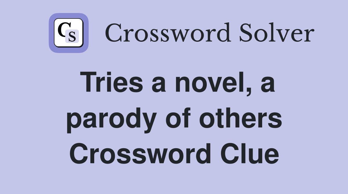 Tries a novel, a parody of others Crossword Clue