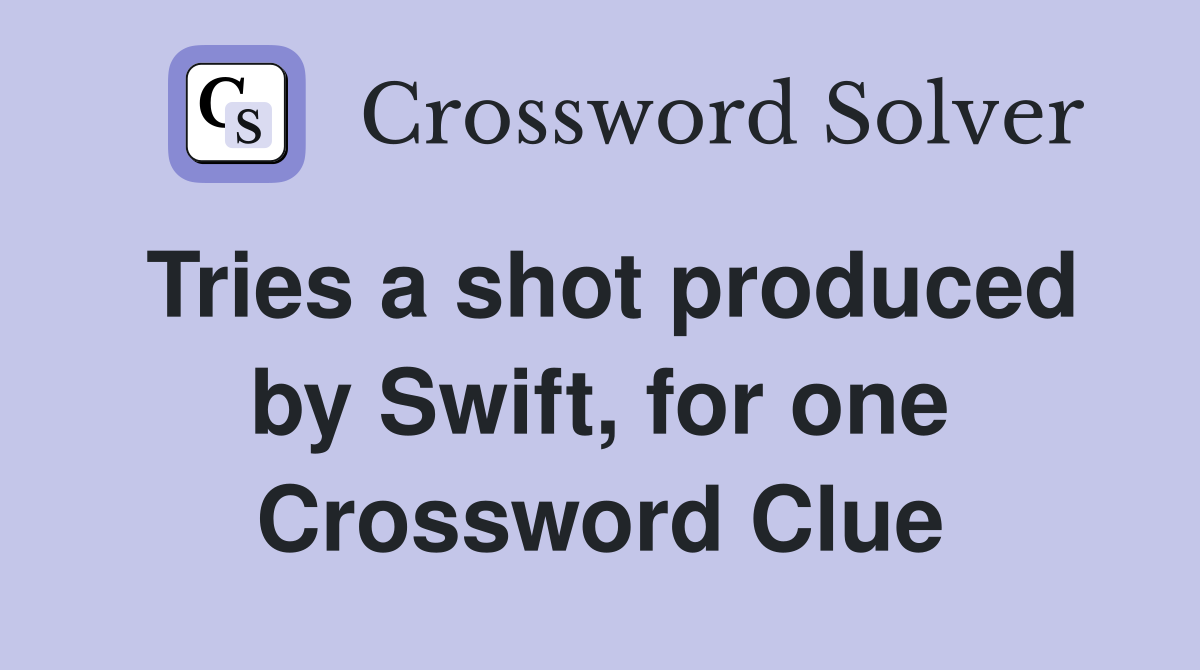 Tries a shot produced by Swift, for one Crossword Clue
