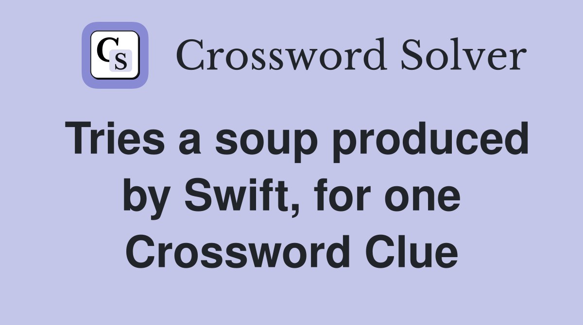 Tries a soup produced by Swift, for one Crossword Clue