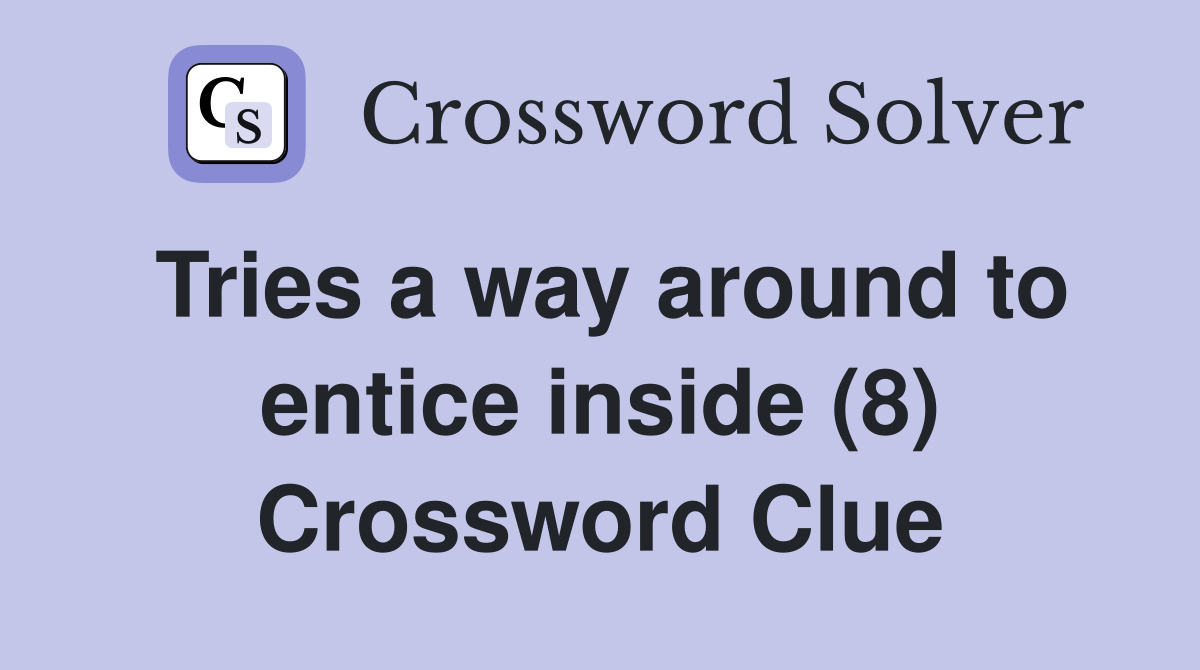 Tries a way around to entice inside (8) Crossword Clue