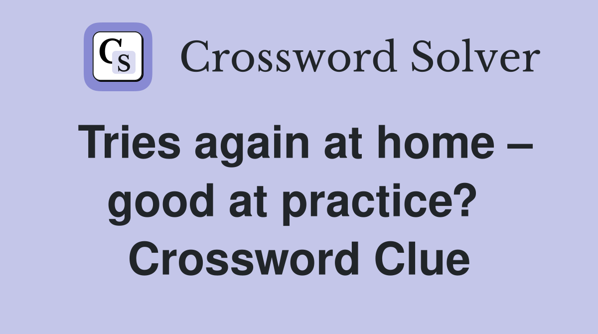 Tries again at home – good at practice?  Crossword Clue