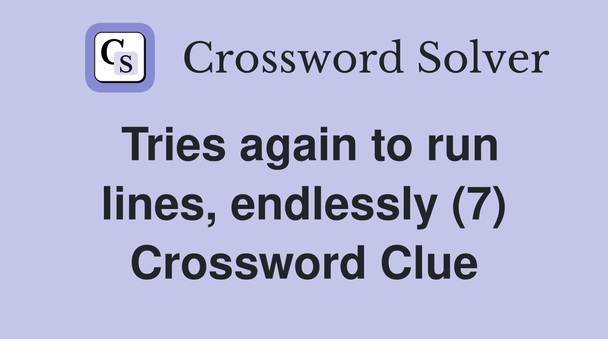 Tries again to run lines, endlessly (7) Crossword Clue