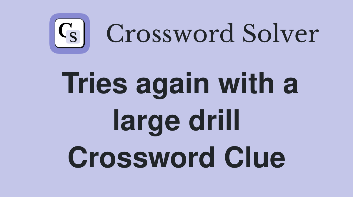 Tries again with a large drill Crossword Clue