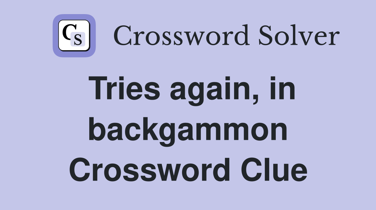 Tries again, in backgammon Crossword Clue