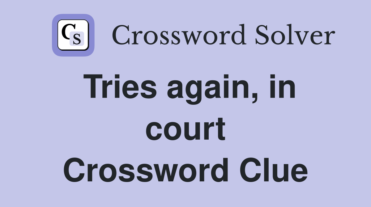 Tries again, in court Crossword Clue