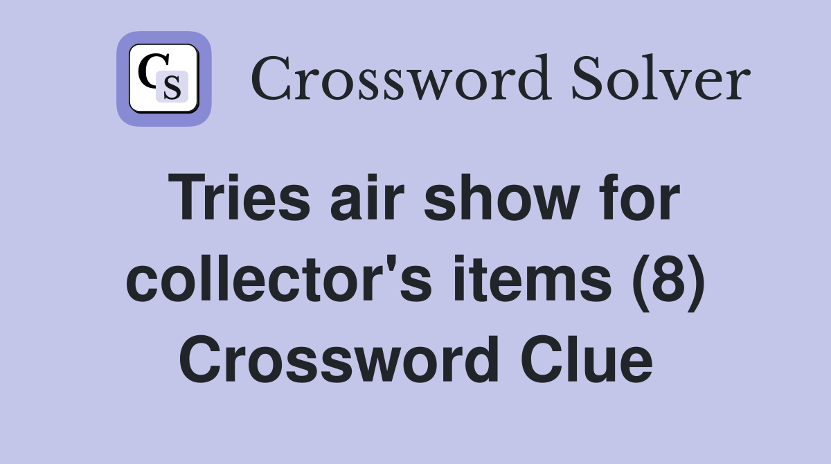 Tries air show for collector's items (8) Crossword Clue