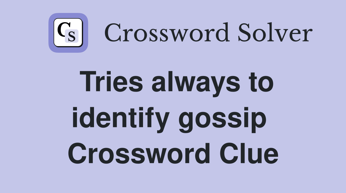 Tries always to identify gossip  Crossword Clue
