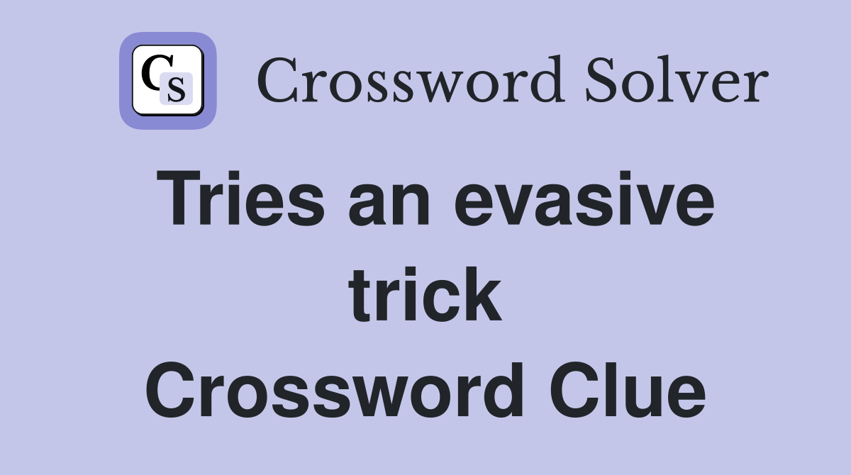 Tries an evasive trick Crossword Clue