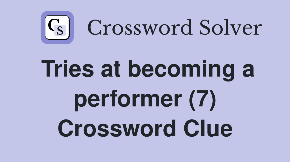 Tries at becoming a performer (7) Crossword Clue
