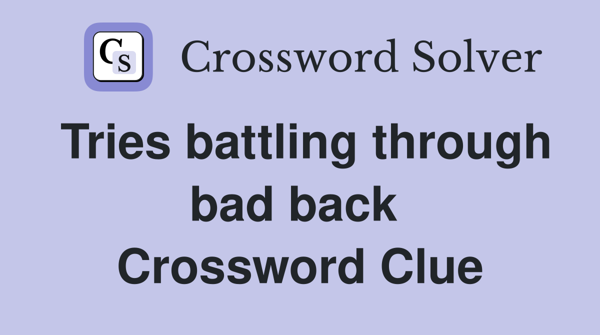 Tries battling through bad back  Crossword Clue