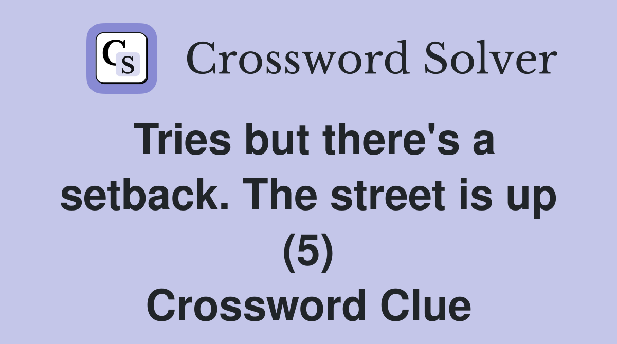 Tries but there's a setback. The street is up (5) Crossword Clue
