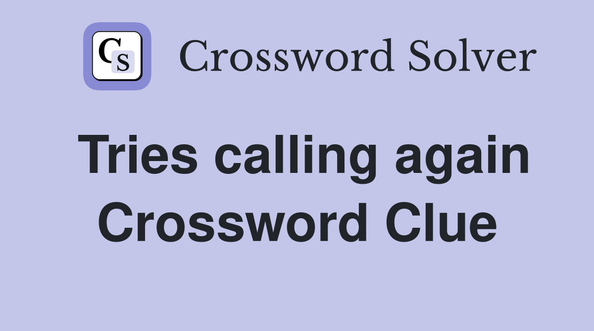 Tries calling again Crossword Clue