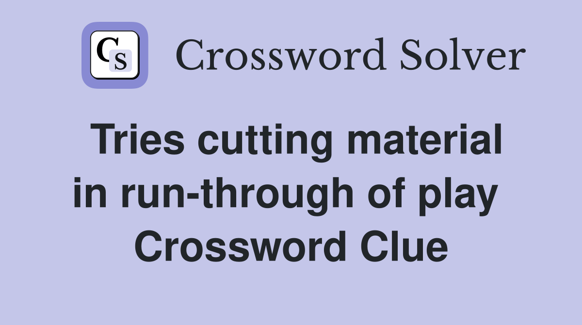 Tries cutting material in run-through of play  Crossword Clue