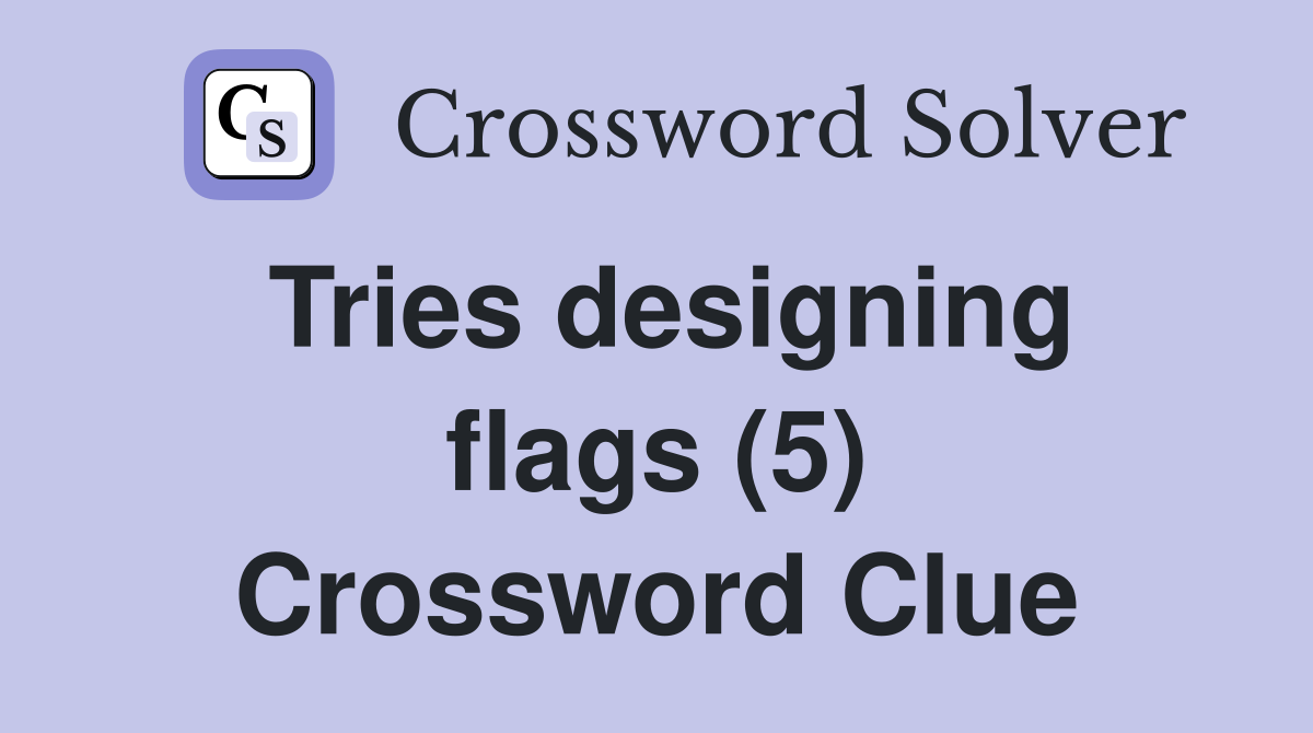 Tries designing flags (5) Crossword Clue