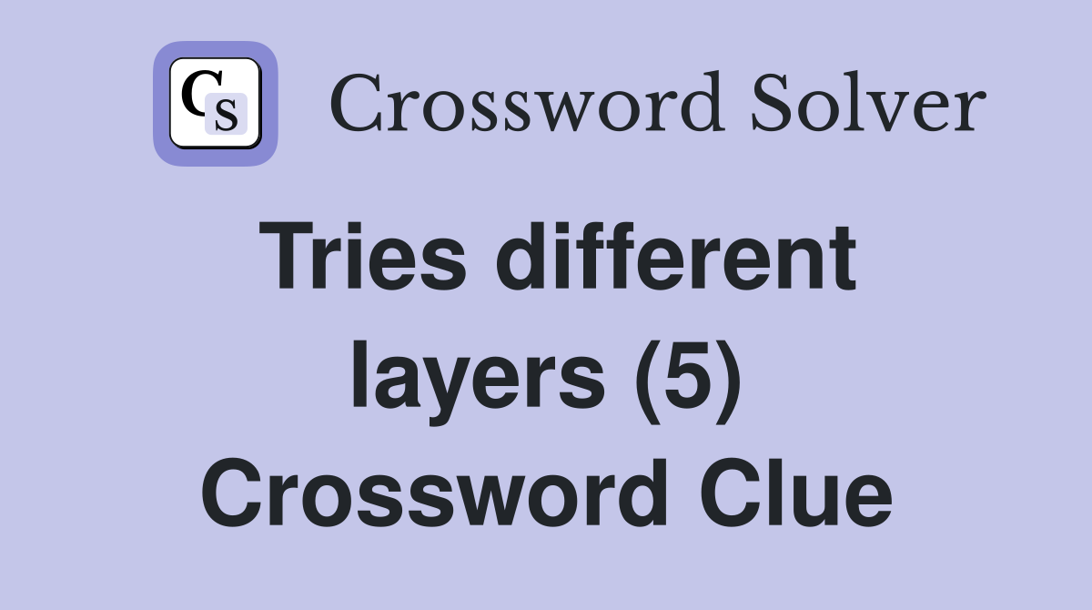 Tries different layers (5) Crossword Clue