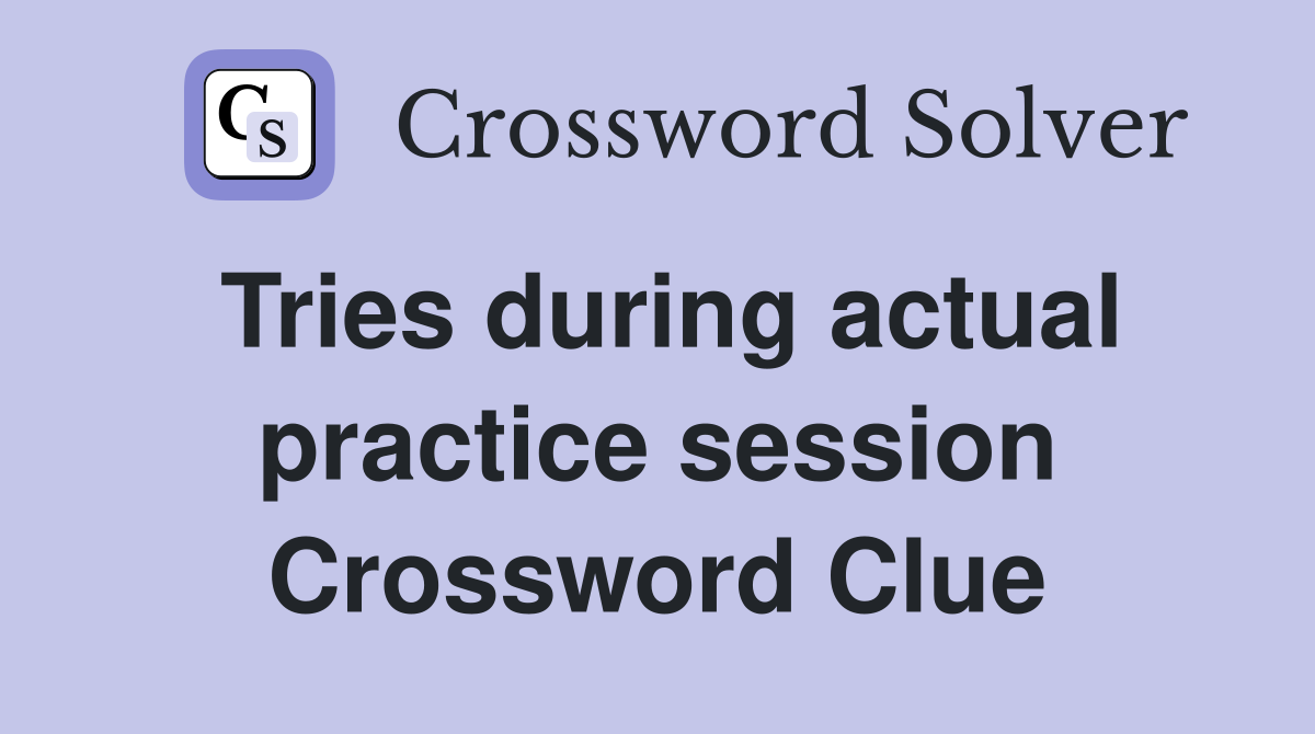 Tries during actual practice session Crossword Clue