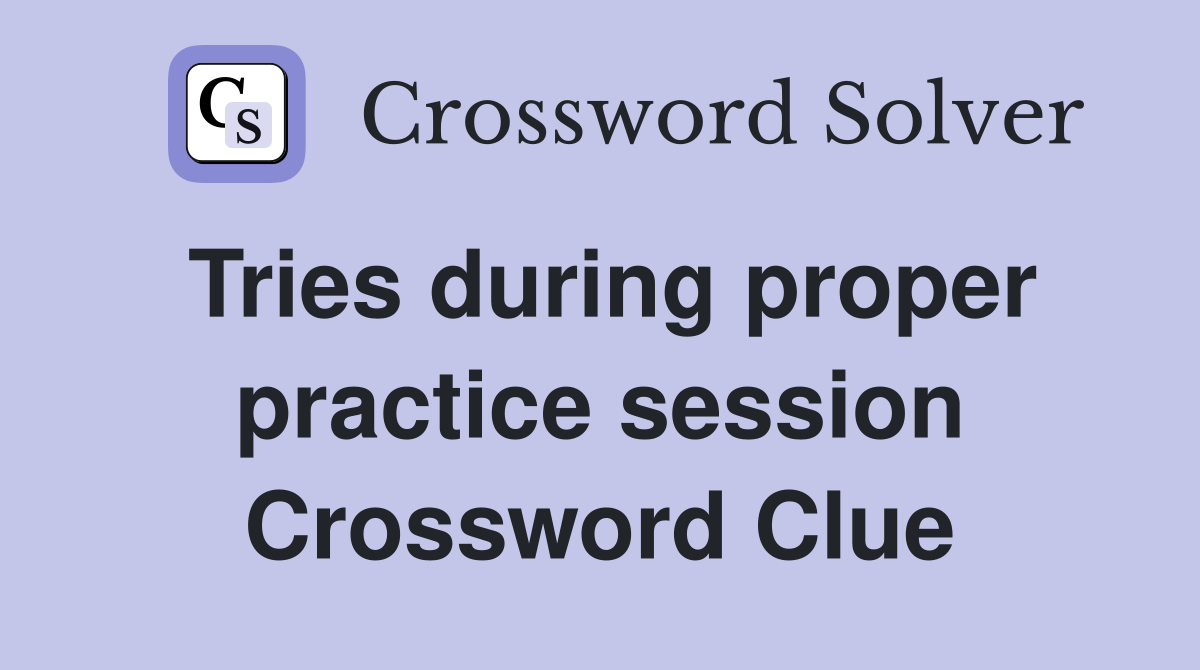 Tries during proper practice session Crossword Clue