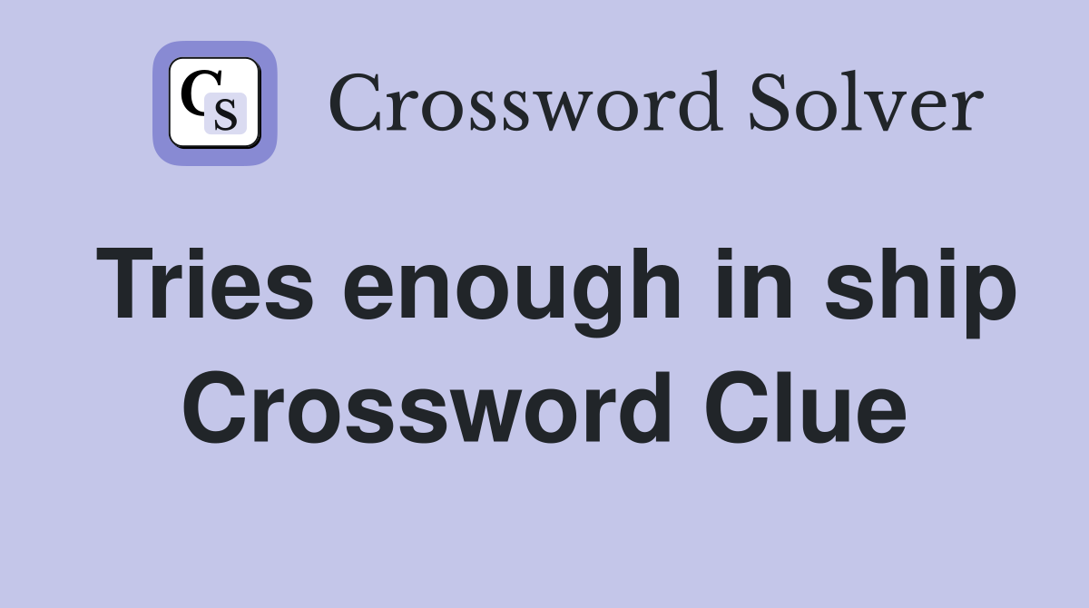 Tries enough in ship Crossword Clue