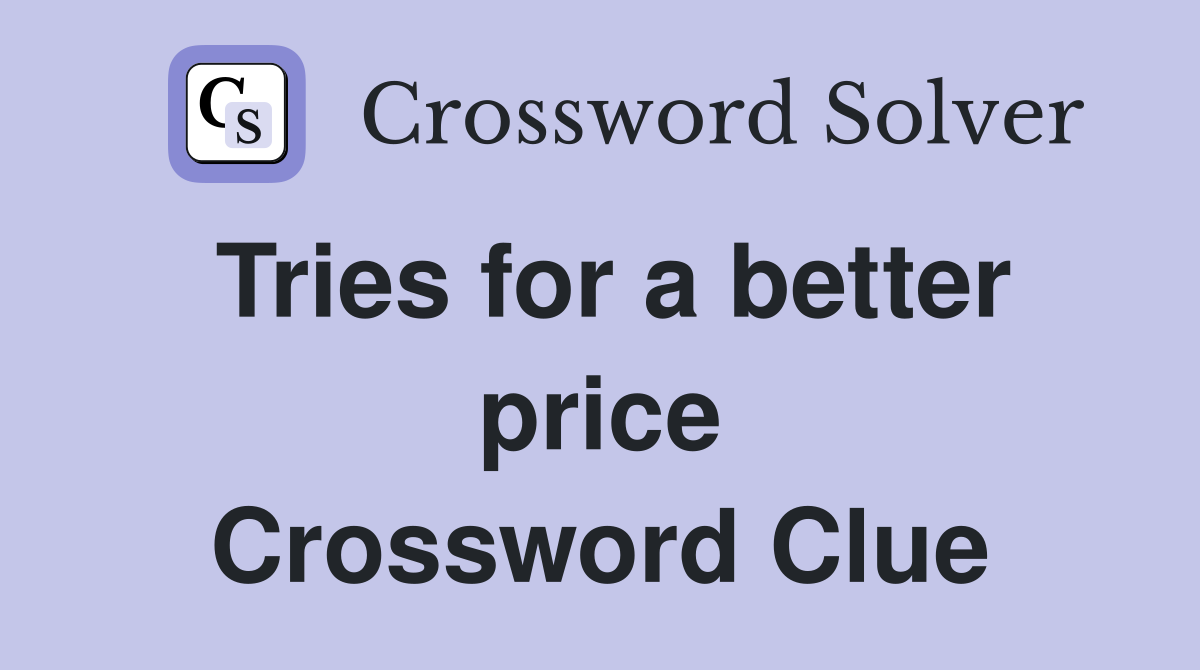 Tries for a better price Crossword Clue