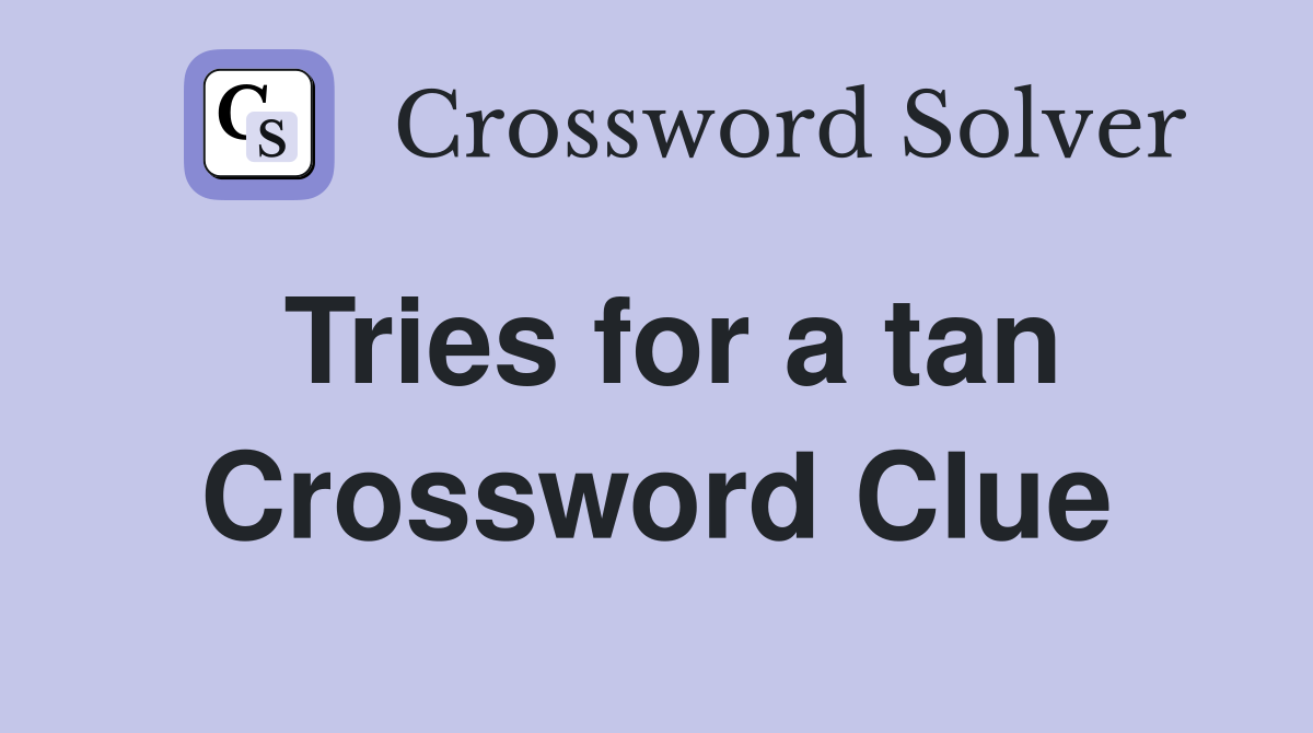 Tries for a tan Crossword Clue