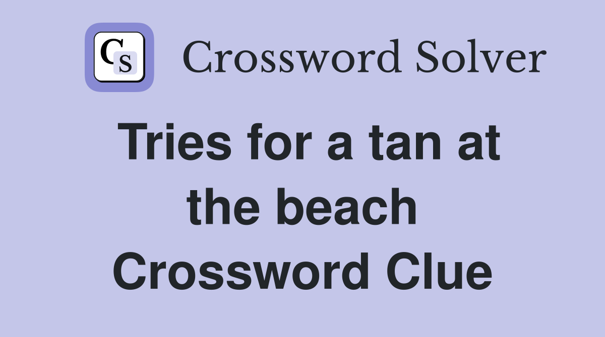 Tries for a tan at the beach Crossword Clue