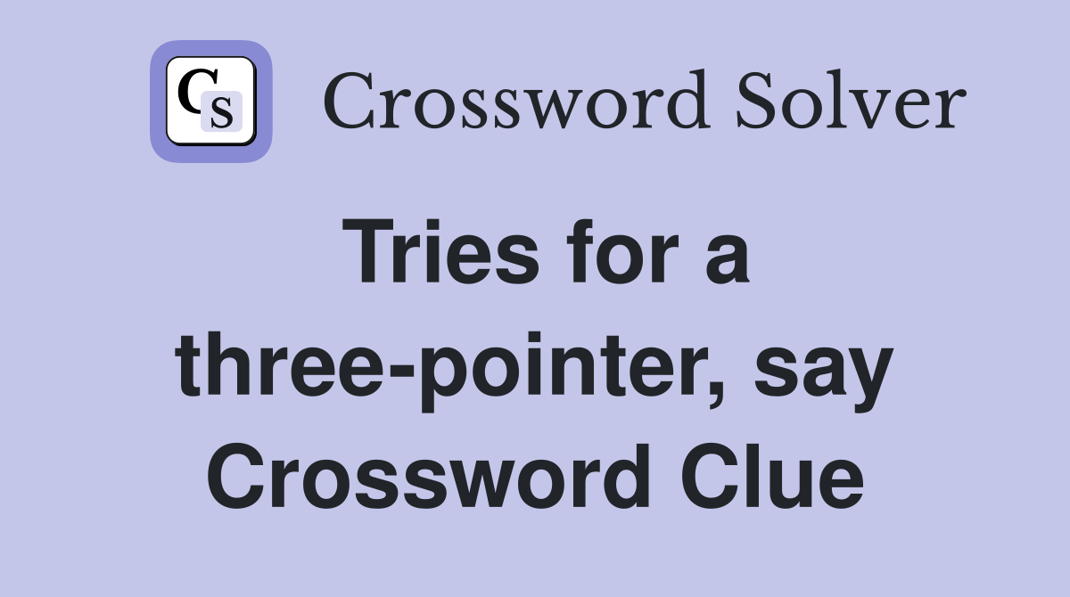 Tries for a three-pointer, say Crossword Clue
