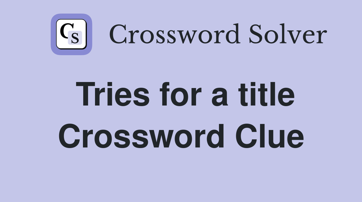 Tries for a title Crossword Clue